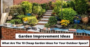 image represents Garden Improvement Ideas: What Are The 10 Cheap Garden Ideas For Your Outdoor Space?